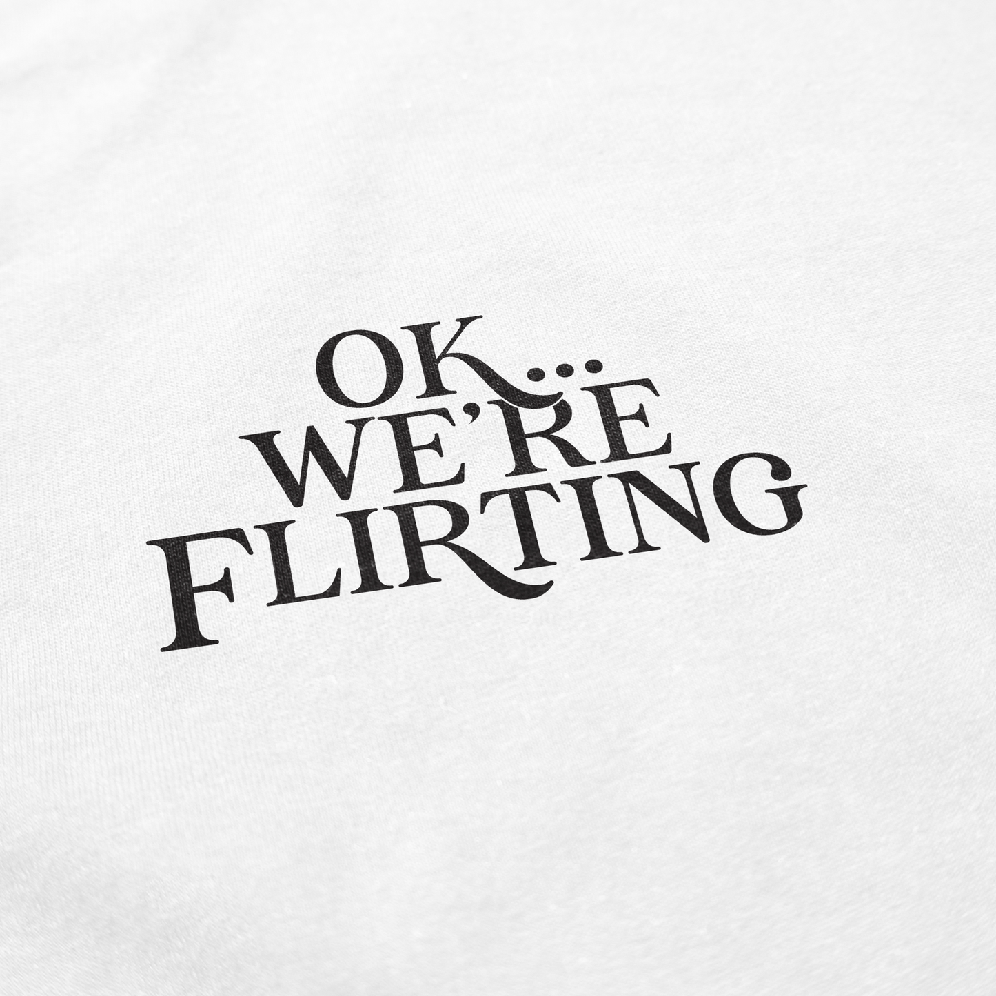 Ok, We're Flirting T Shirt