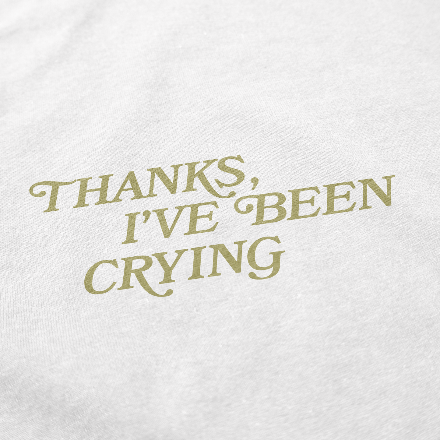 Thanks I've Been Crying T Shirt