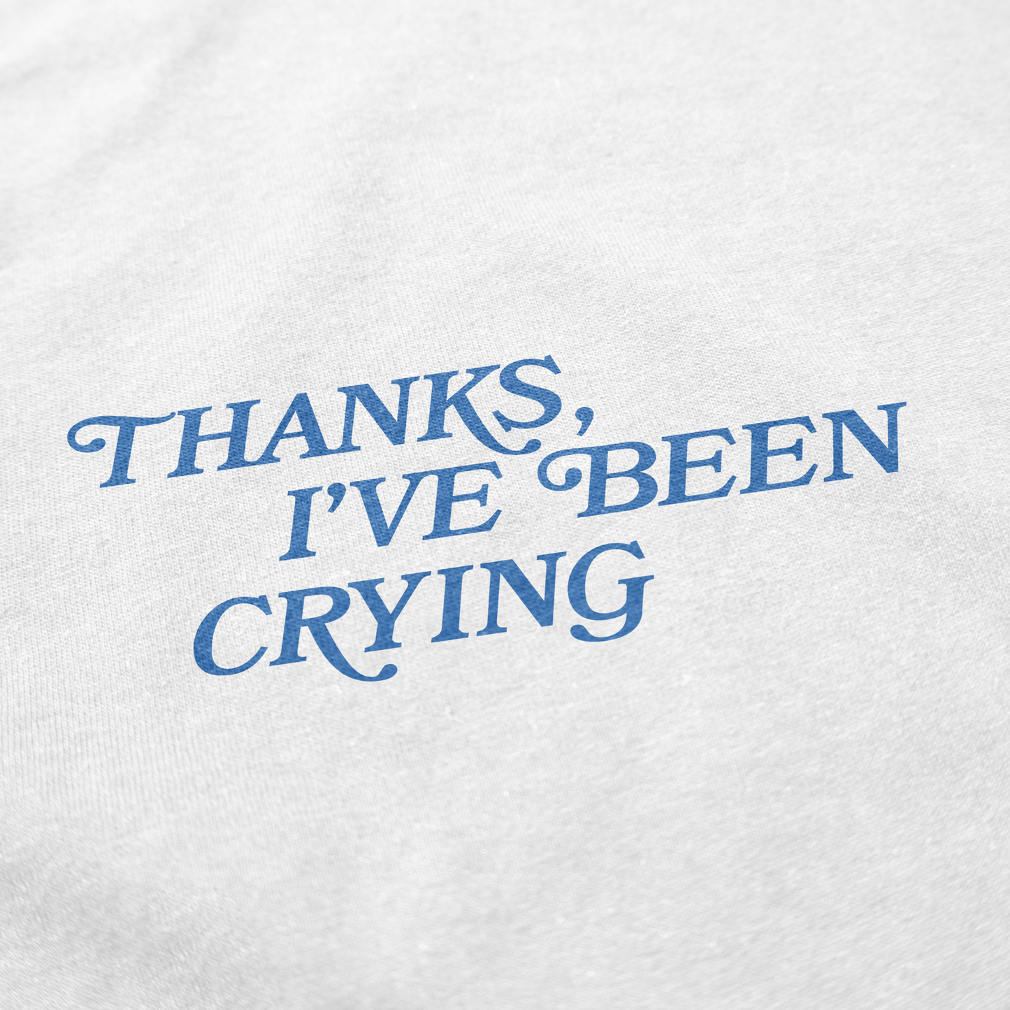 Thanks I've Been Crying T Shirt
