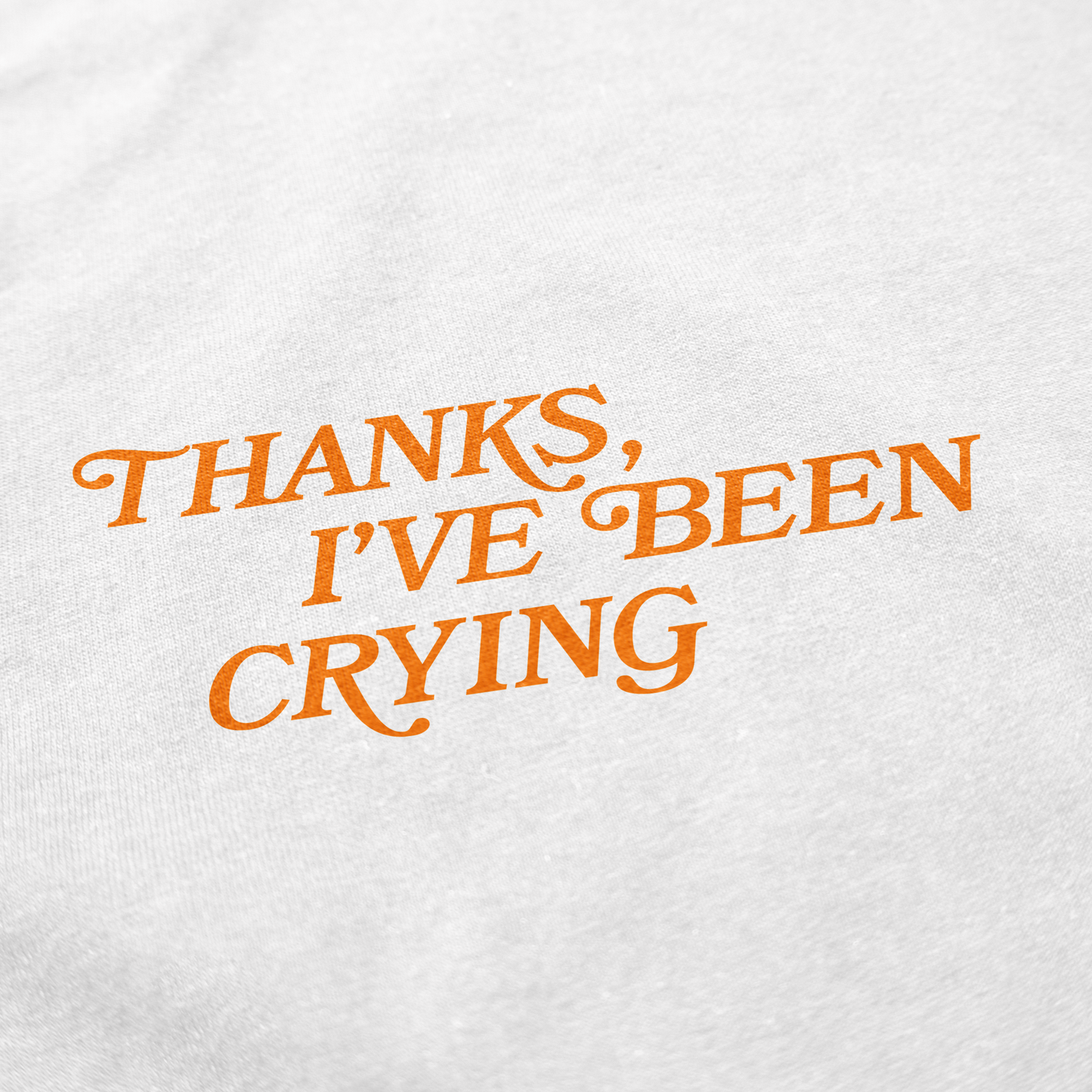 Thanks I've Been Crying T Shirt