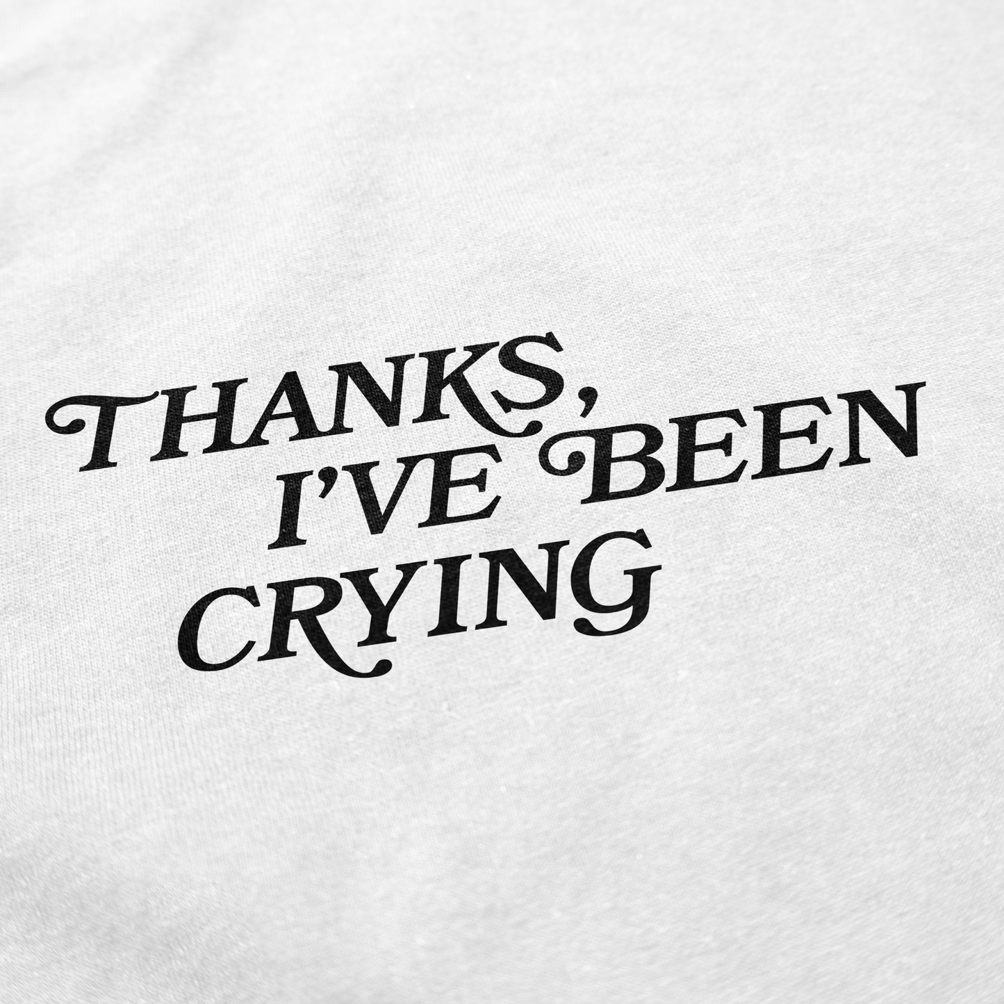 Thanks I've Been Crying T Shirt