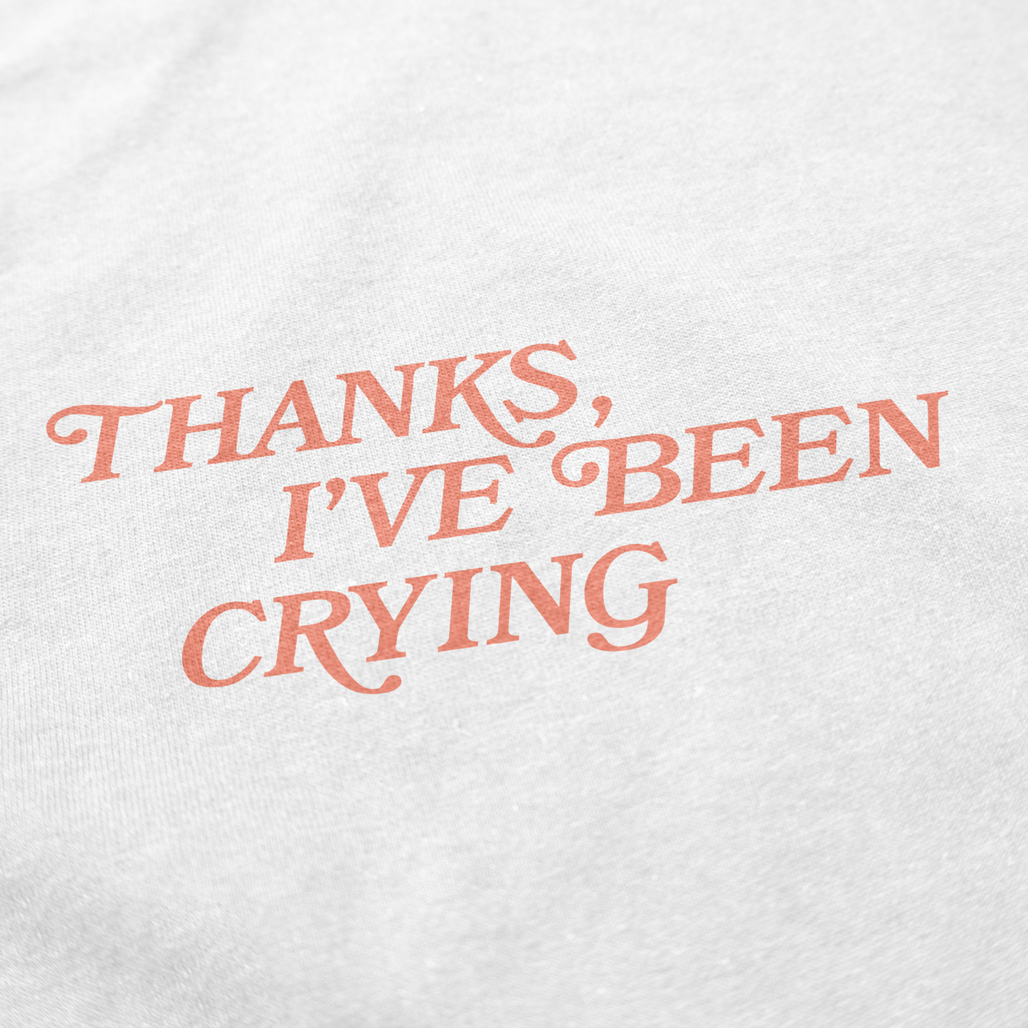 Thanks I've Been Crying T Shirt